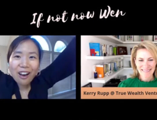 April 3, 2021 – Podcast- If Not Now Wen: Interview with Kerry Rupp – General Partner at True Wealth Venture & Serial Entrepreneur